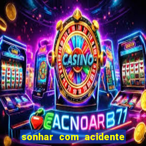 sonhar com acidente jogo do bicho